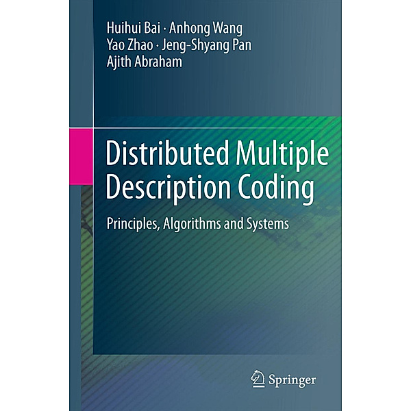 Distributed Multiple Description Coding, Huihui Bai, Anhong Wang, Yao Zhao, Jeng-Shyang Pan, Ajith Abraham