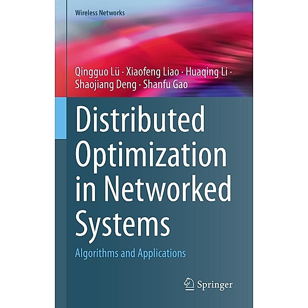 Distributed Optimization in Networked Systems / Wireless Networks, Qingguo Lü, Xiaofeng Liao, Huaqing Li, Shaojiang Deng, Shanfu Gao