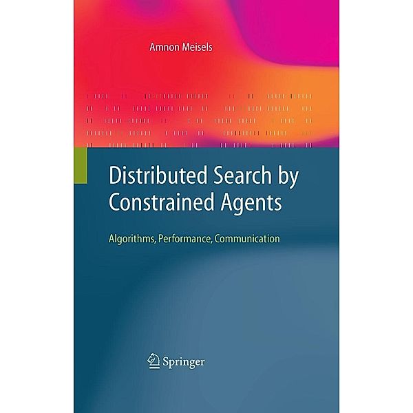 Distributed Search by Constrained Agents / Advanced Information and Knowledge Processing, Amnon Meisels