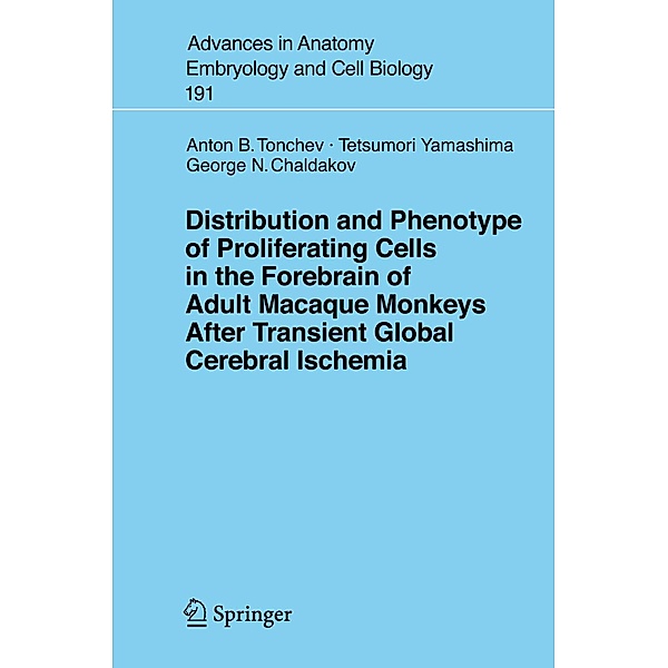 Distribution and Phenotype of Proliferating Cells in the Forebrain of Adult Macaque Monkeys after Transient Global Cerebral Ischemia / Advances in Anatomy, Embryology and Cell Biology Bd.191, A. B. Tonchev, T. Yamashima, G. N. Chaldakov