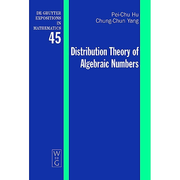 Distribution Theory of Algebraic Numbers / De Gruyter  Expositions in Mathematics Bd.45, Pei-Chu Hu, Chung-Chun Yang