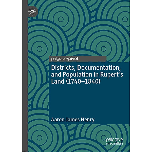 Districts, Documentation, and Population in Rupert's Land (1740-1840), Aaron James Henry