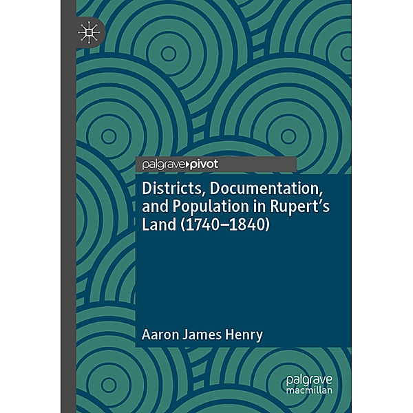 Districts, Documentation, and Population in Rupert's Land (1740-1840), Aaron James Henry