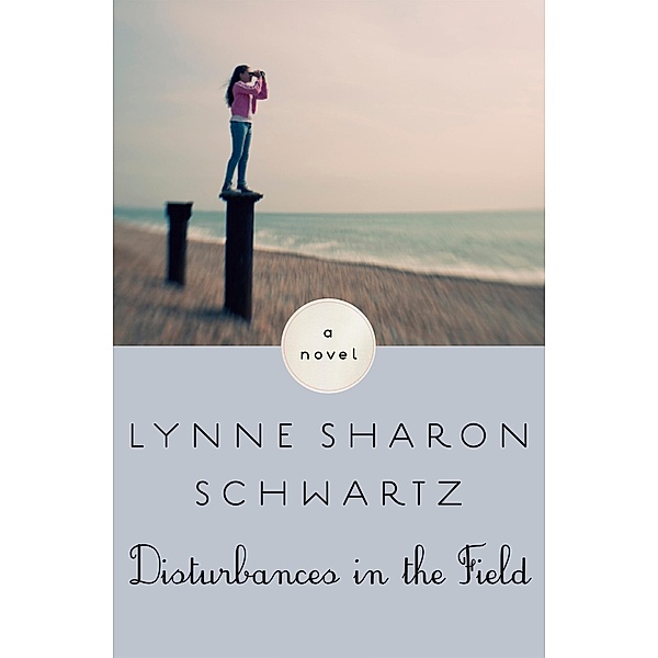 Disturbances in the Field, Lynne Sharon Schwartz