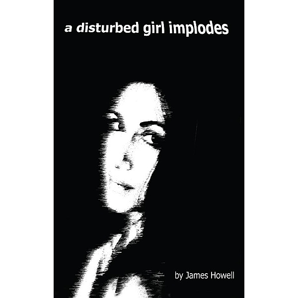 Disturbed Girl Implodes, James Howell