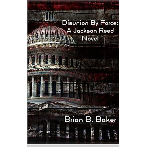Disunion By Force / Jackson Reed Bd.1, Brian Baker