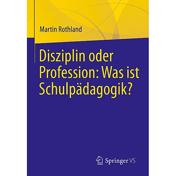 Disziplin oder Profession: Was ist Schulpädagogik?, Martin Rothland