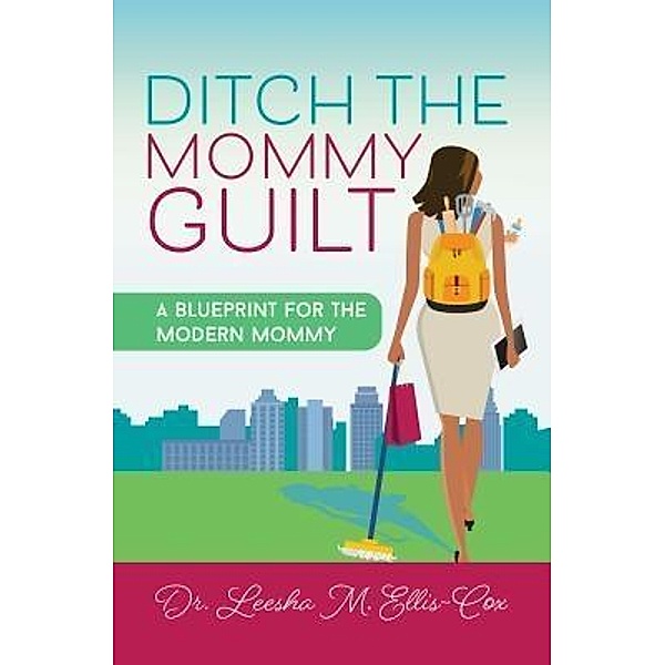 Ditch the Mommy Guilt, Leesha M. Ellis-Cox