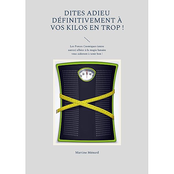 Dites adieu définitivement à vos kilos en trop ! / Les Forces cosmiques au service de votre santé ! Bd.0-9/-., Martine Ménard