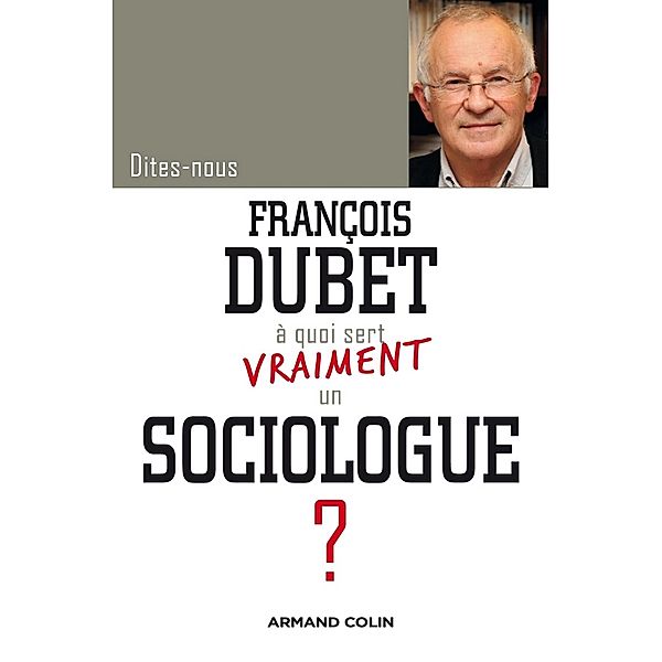 Dites-nous, François Dubet, à quoi sert vraiment un sociologue ? / Hors Collection, François Dubet