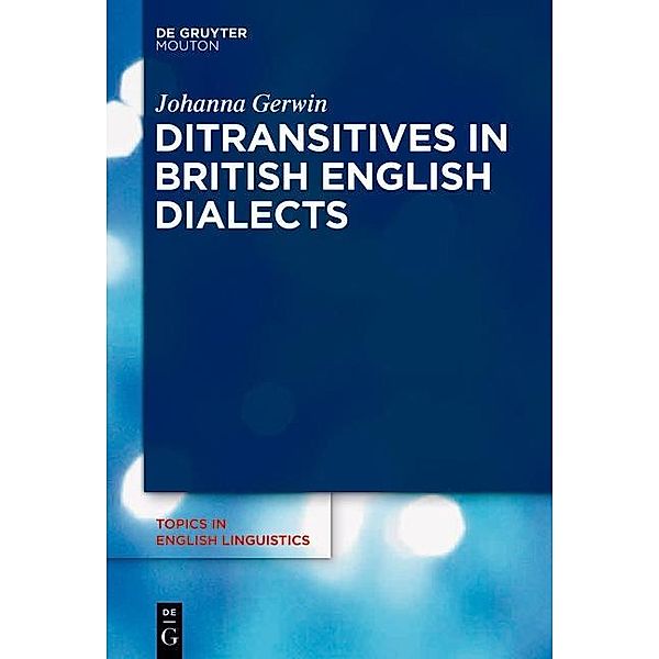 Ditransitives in British English Dialects / Topics in English Linguistics [TiEL] Bd.50.3, Johanna Gerwin