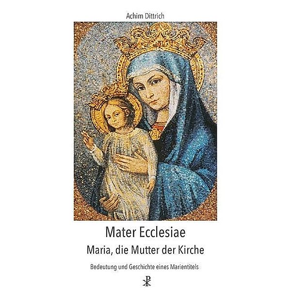 Dittrich, A: Mater Ecclesiae - Maria, die Mutter der Kirche, Achim Dittrich