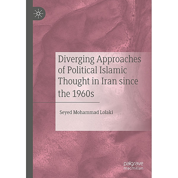 Diverging Approaches of Political Islamic Thought in Iran since the 1960s, Seyed Mohammad Lolaki