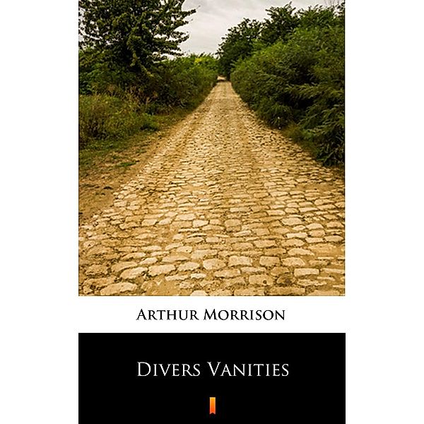 Divers Vanities, Arthur Morrison