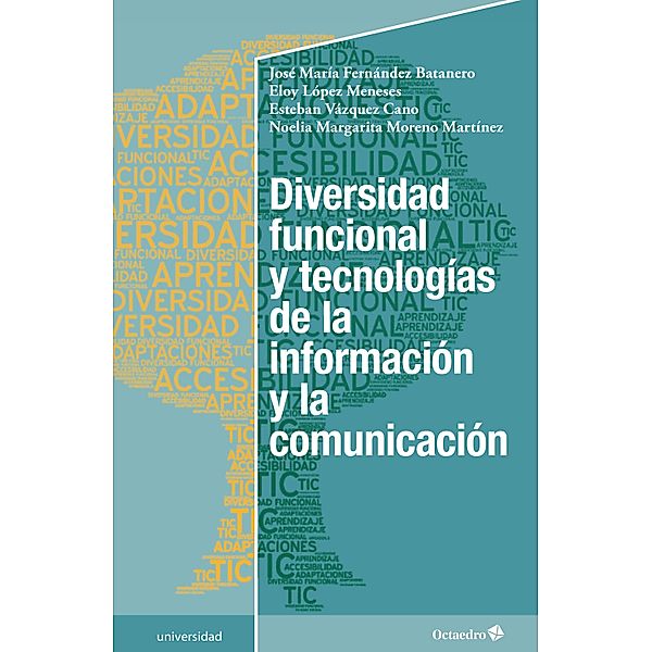 Diversidad funcional y tecnologías de la información y la comunicación / Universidad, José María Fernández Batanero, Eloy López Meneses, Esteban Vázquez Cano, Noelia M. Moreno Martínez