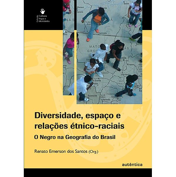 Diversidade, espaço e relações étnico-raciais - o negro na geografia do Brasil, Renato Emerson dos Santos