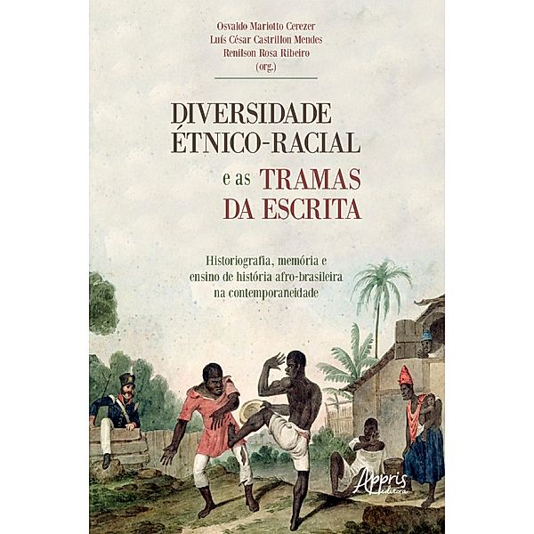 Diversidade Étnico-Racial e as Tramas da Escrita Historiografia, Memória e Ensino de História:, Luís César Castrillon Mendes, Renilson Rosa Ribeiro, Osvaldo Mariotto Cerezer