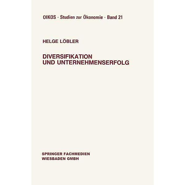 Diversifikation und Unternehmenserfolg / Oikos Studien zur Ökonomie Bd.21, Helge Löbler
