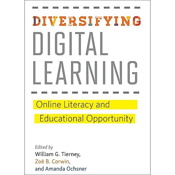 Diversifying Digital Learning, William G. Tierney, Christina Evans, Jane Margolis, Joanna Goode, S. Craig Watkins, Lynette Kvasny, Crystle Martin, Joseph Kahne, David J. Leonard, Safiya Umoja Noble, Amanda Ochsner, Antar A. Tichavakunda, Erica Hodgin, Fay Cobb Payton, Julie Flapan, Suneal Kolluri, Young Whan Choi, Zoë B. Corwin