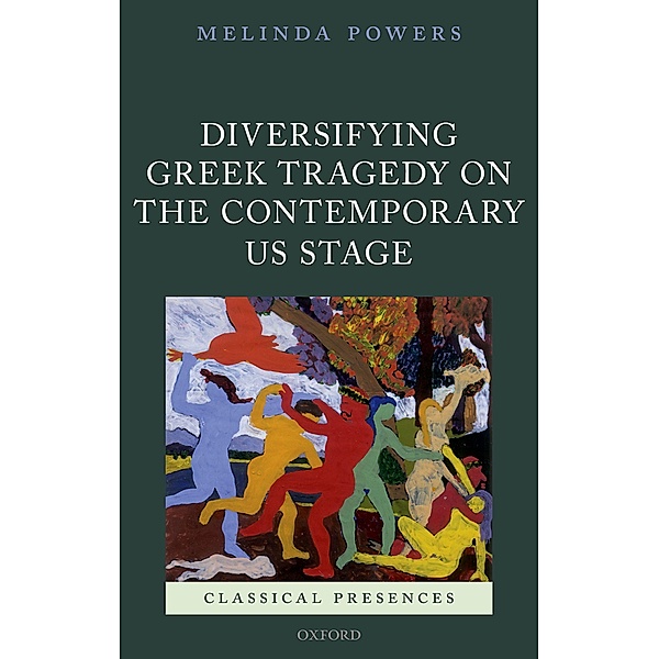 Diversifying Greek Tragedy on the Contemporary US Stage / Classical Presences, Melinda Powers