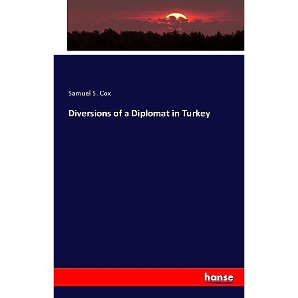 Diversions of a Diplomat in Turkey, Samuel Sullivan Cox