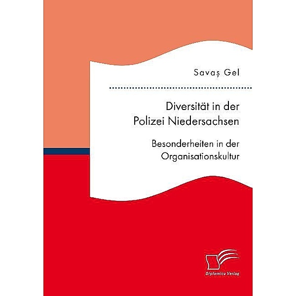 Diversität in der Polizei Niedersachsen. Besonderheiten in der Organisationskultur, Savas Gel