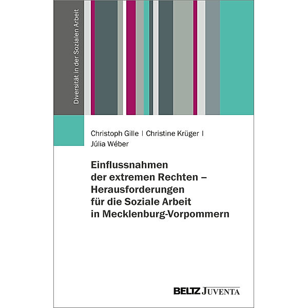 Diversität in der Sozialen Arbeit / Einflussnahmen der extremen Rechten - Herausforderungen für die Soziale Arbeit in Mecklenburg-Vorpommern, Christoph Gille, Christine Krüger, Júlia Wéber