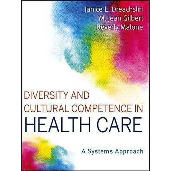 Diversity and Cultural Competence in Health Care, Janice L. Dreachslin, M. Jean Gilbert, Beverly Malone