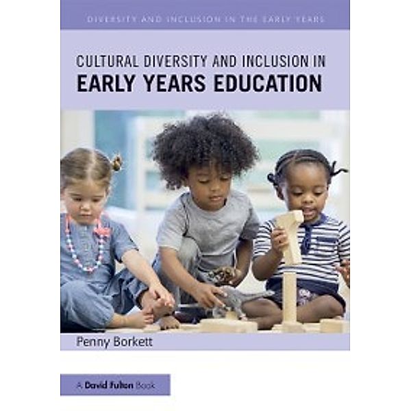 Diversity and Inclusion in the Early Years: Cultural Diversity and Inclusion in Early Years Education, Penny Borkett