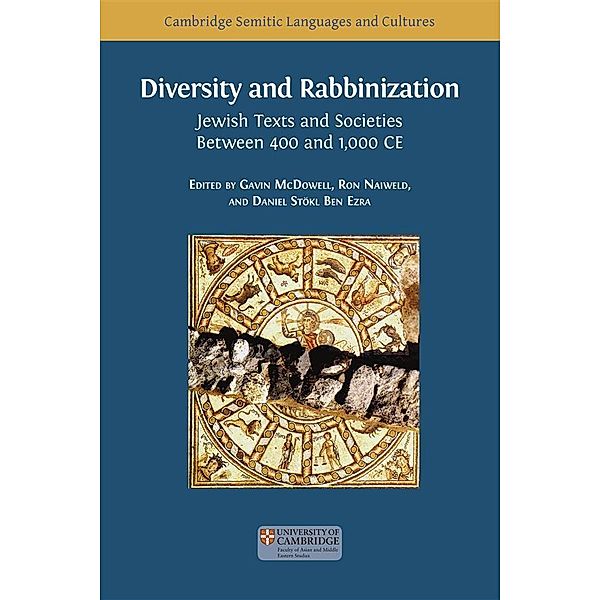 Diversity and Rabbinization / Cambridge Semitic Languages and Cultures Series Bd.8, Gavin McDowell, Ron Naiweld, Daniel Stökl Ben Ezra