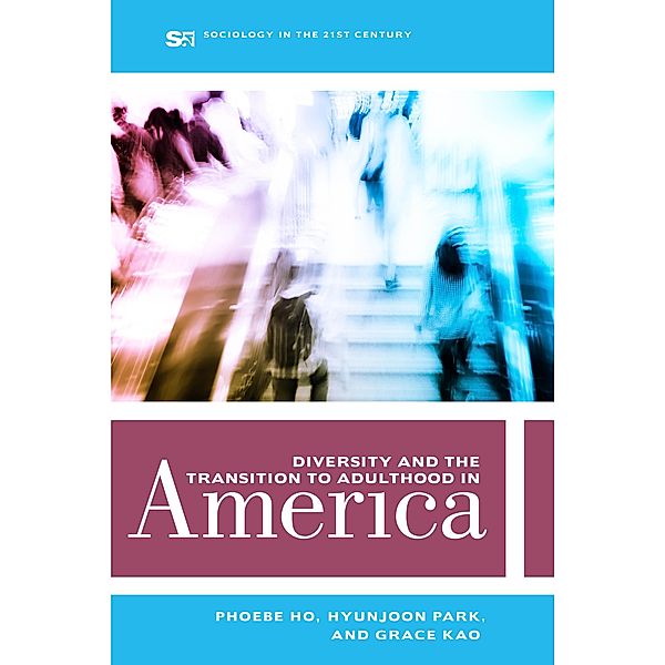 Diversity and the Transition to Adulthood in America / Sociology in the Twenty-First Century Bd.7, Phoebe Ho, Hyunjoon Park, Grace Kao