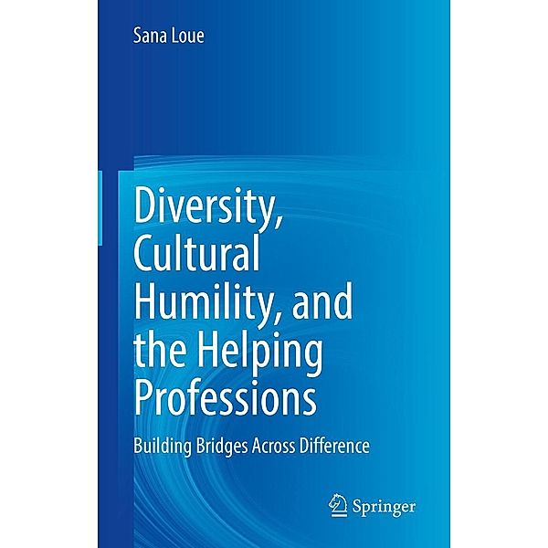 Diversity, Cultural Humility, and the Helping Professions, Sana Loue