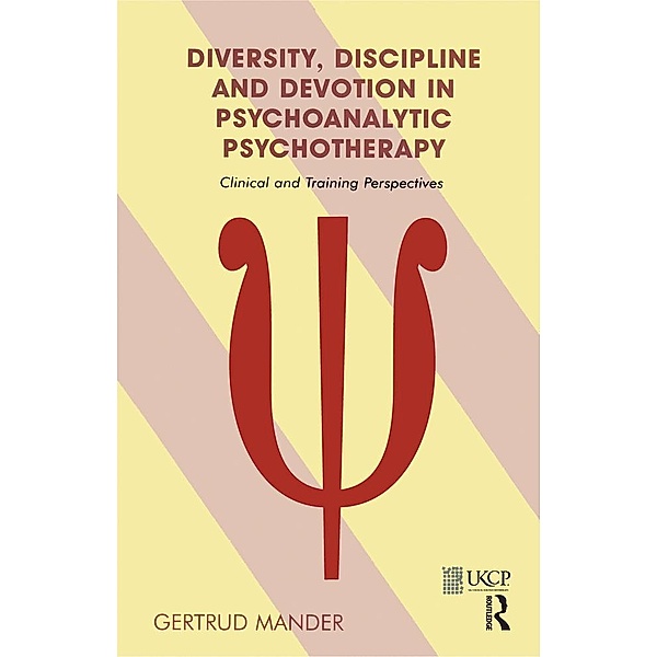 Diversity, Discipline and Devotion in Psychoanalytic Psychotherapy, Gertrud Mander