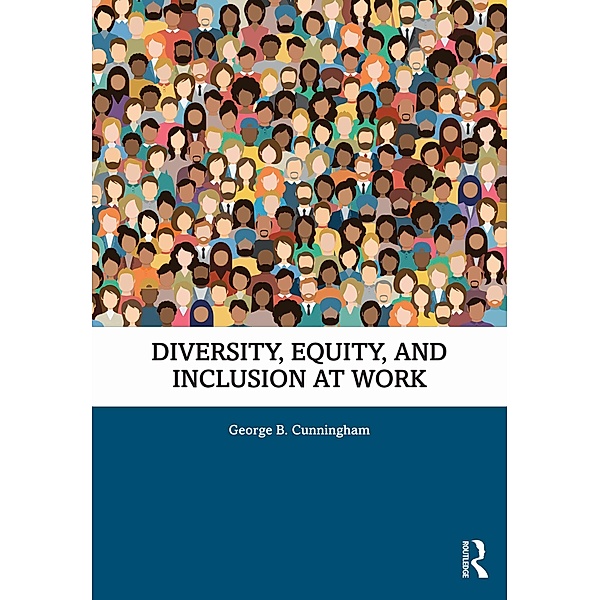 Diversity, Equity, and Inclusion at Work, George B. Cunningham
