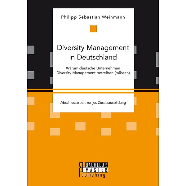 Diversity Management in Deutschland - Warum deutsche Unternehmen Diversity Management betreiben (müssen), Philipp Sebastian Weinmann