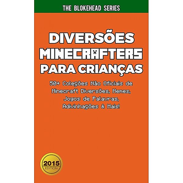 Diversoes Minecrafters Para Criancas : 50+ Colecoes Nao Oficiais de Minecraft Diversoes, Memes, Jogos de Palavras, Adivinhacoes & Mais!, The Blokehead