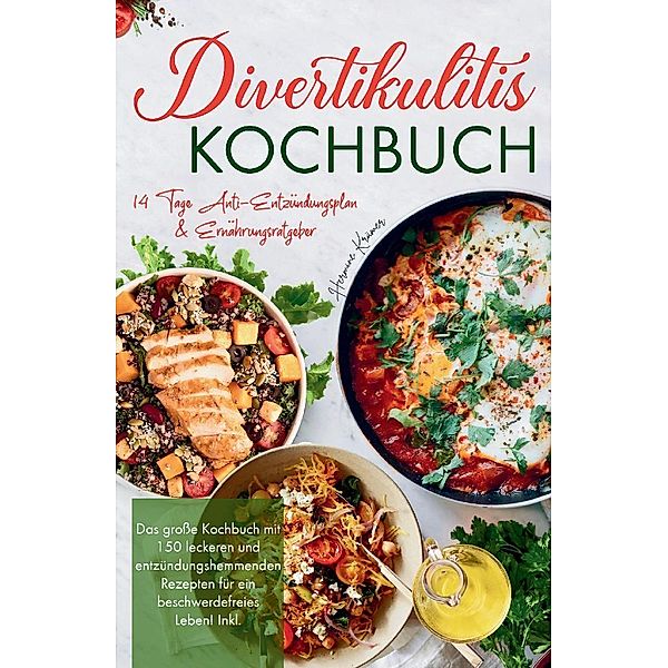 Divertikulitis Kochbuch - Das große Kochbuch mit 150 leckeren und entzündungshemmenden Rezepten für ein beschwerdefreies Leben!, Hermine Krämer