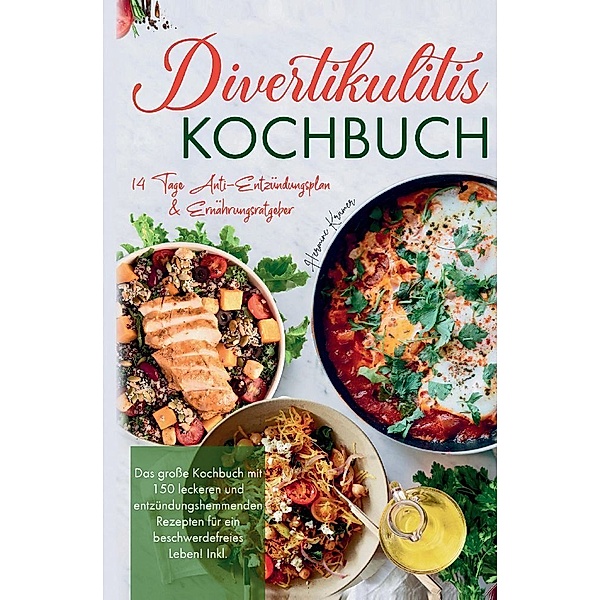 Divertikulitis Kochbuch - Das große Kochbuch mit 150 leckeren und entzündungshemmenden Rezepten für ein beschwerdefreies Leben!, Hermine Krämer