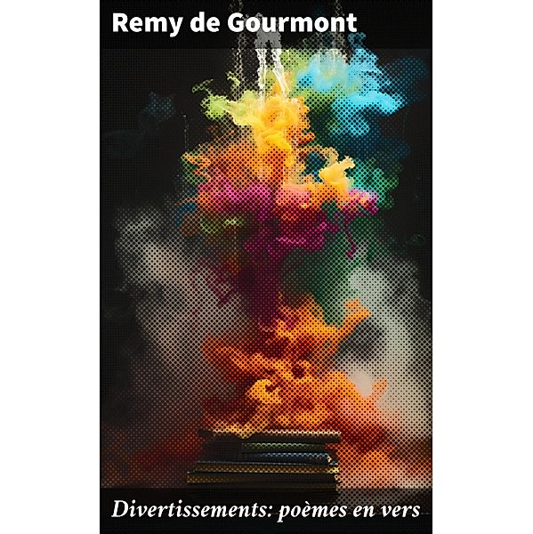 Divertissements: poèmes en vers, Remy De Gourmont