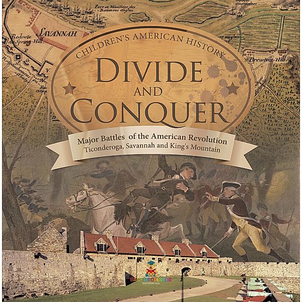 Divide and Conquer | Major Battles of the American Revolution : Ticonderoga, Savannah and King's Mountain | Fourth Grade History |Children's American History, Baby