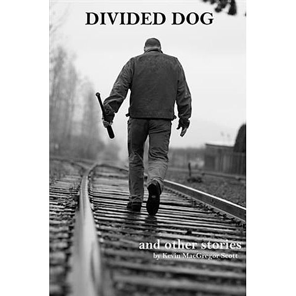 Divided Dog and Other Stories, Kevin MacGregor Scott