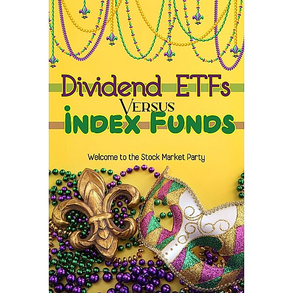 Dividend ETFs vs. Index Funds: Welcome to the Stock Market Party (Financial Freedom, #102) / Financial Freedom, Joshua King