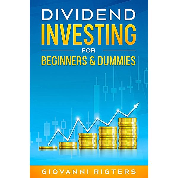 Dividend Investing for Beginners & Dummies, Giovanni Rigters