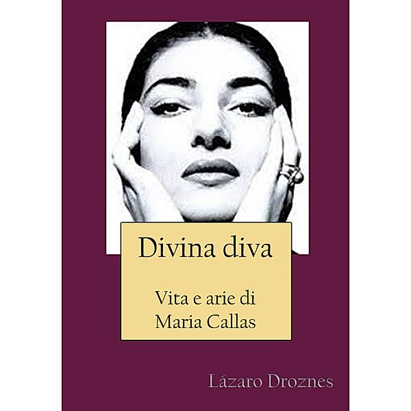 Divina Diva Vita E Arie Di Maria Callas, Lázaro Droznes