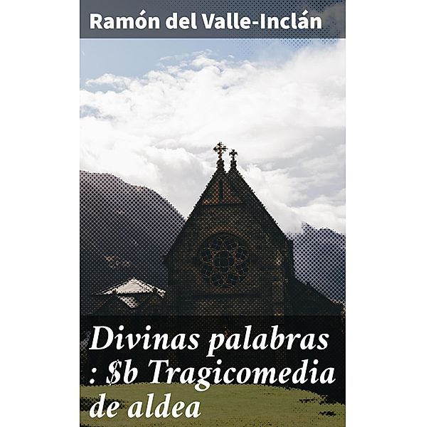 Divinas palabras : Tragicomedia de aldea, Ramón del Valle-Inclán