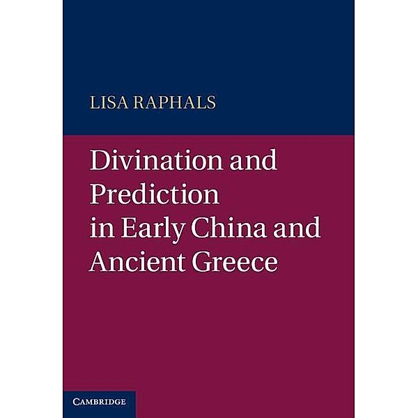 Divination and Prediction in Early China and Ancient Greece, Lisa Raphals