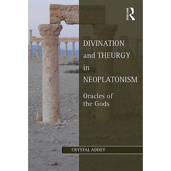 Divination and Theurgy in Neoplatonism, Crystal Addey