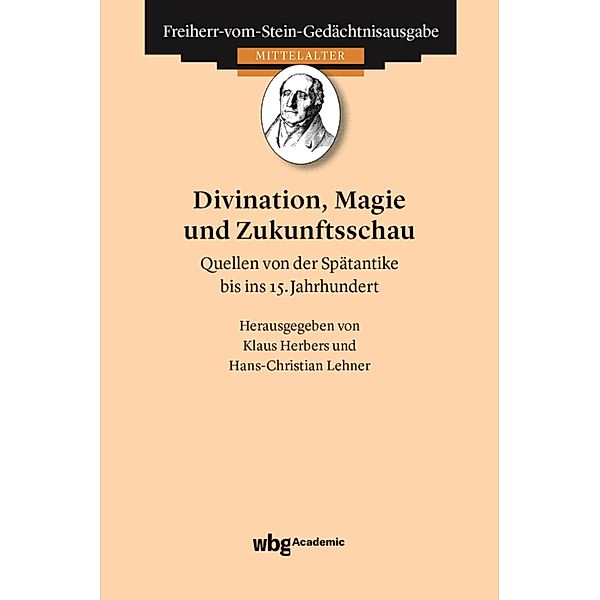 Divination, Magie und Zukunftsschau / Freiherr vom Stein - Gedächtnisausgabe, Abt. A : Ausgewählte Quellen zur deutschen Geschichte des Mittela Bd.54