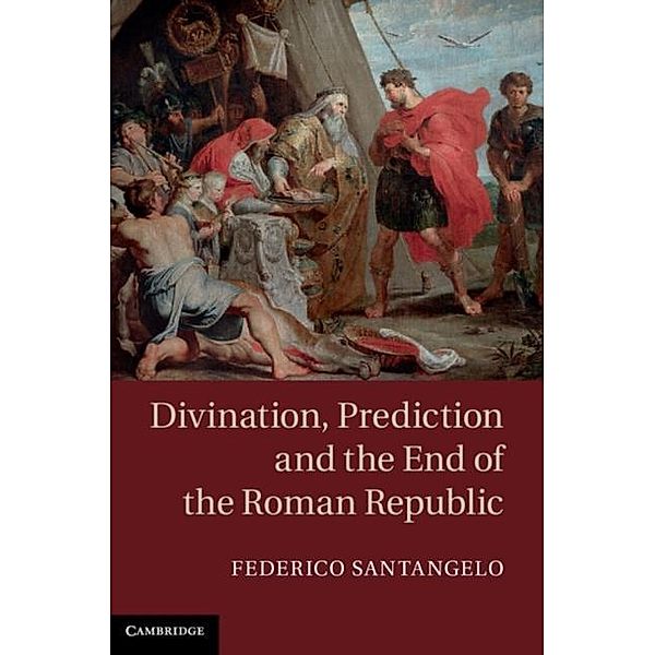 Divination, Prediction and the End of the Roman Republic, Federico Santangelo
