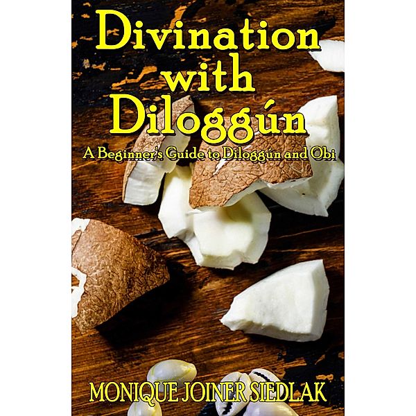 Divination with Diloggún (Divination Magic for Beginners, #2) / Divination Magic for Beginners, Monique Joiner Siedlak